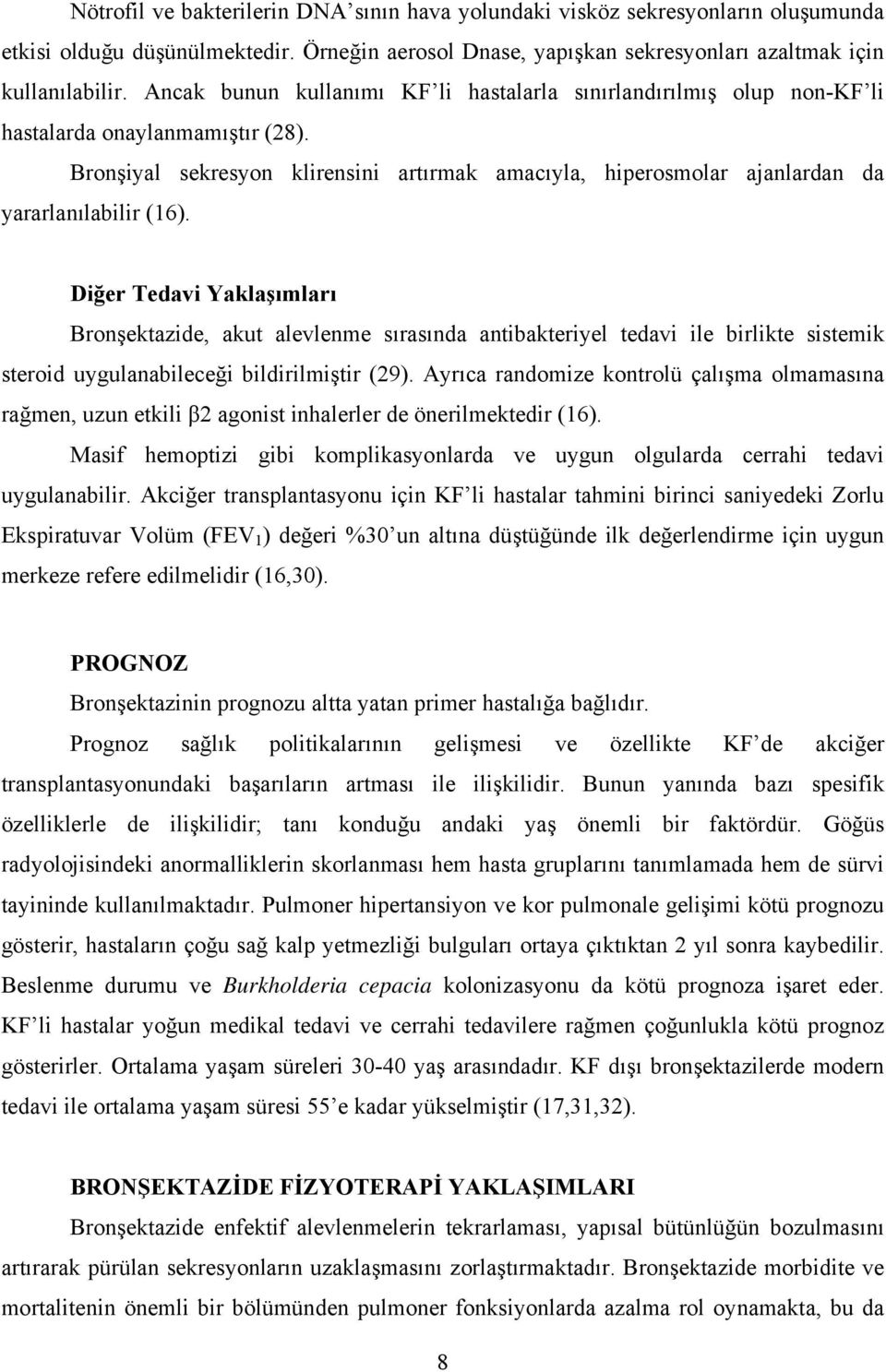 Bronşiyal sekresyon klirensini artırmak amacıyla, hiperosmolar ajanlardan da yararlanılabilir (16).