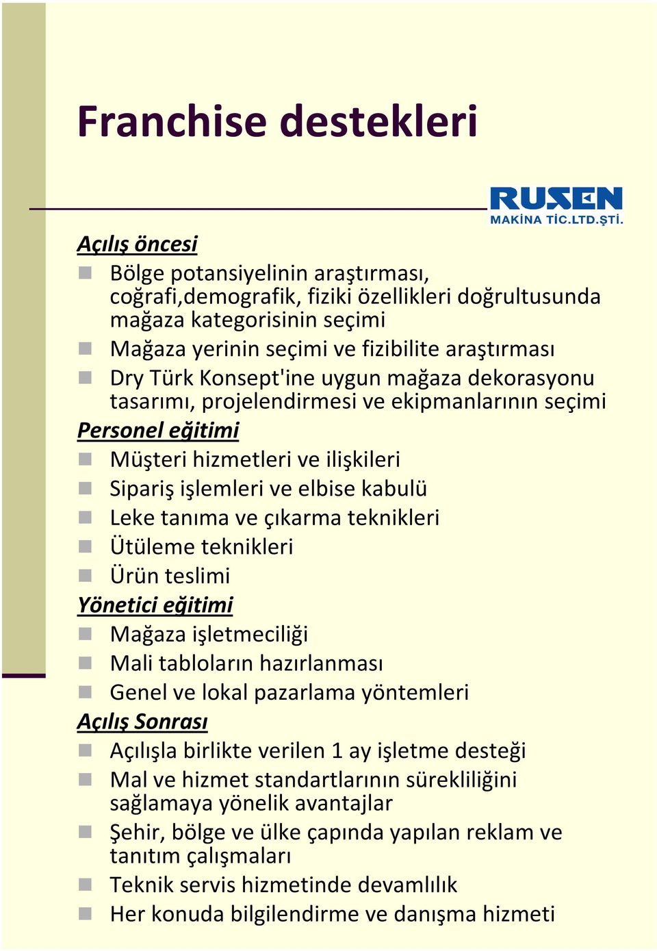 çıkarma teknikleri Ütüleme teknikleri Ürün teslimi Yönetici eğitimi Mağaza işletmeciliği Mali tabloların hazırlanması Genel ve lokal pazarlama yöntemleri Açılış Sonrası Açılışla birlikte verilen ay