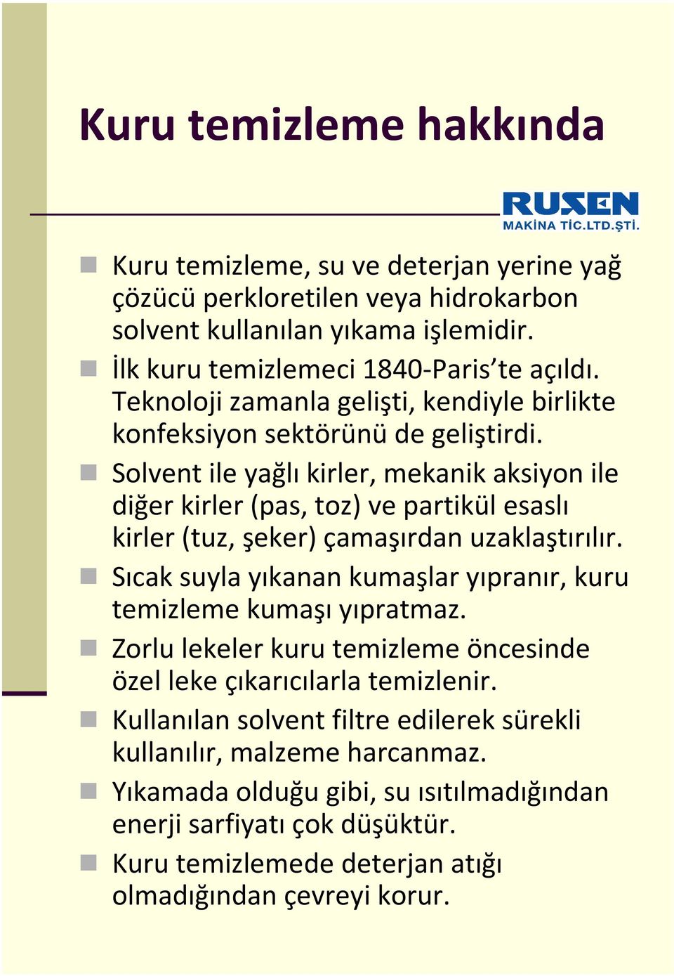 Solventile yağlıkirler, mekanik aksiyon ile diğer kirler (pas, toz) ve partikül esaslı kirler (tuz, şeker) çamaşırdan uzaklaştırılır.