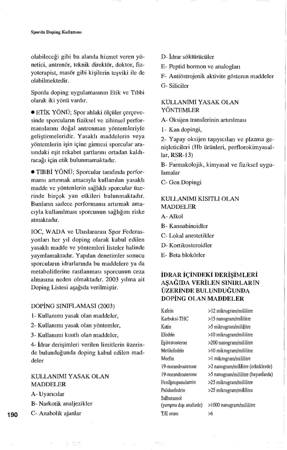 ETİK YÖNÜ; Spor ahlaki ölçüler çerçevesinde sporcuların fiziksel ve zihinsel performanslarını doğal antrenman yöntemleriyle geliştirmeleridir.