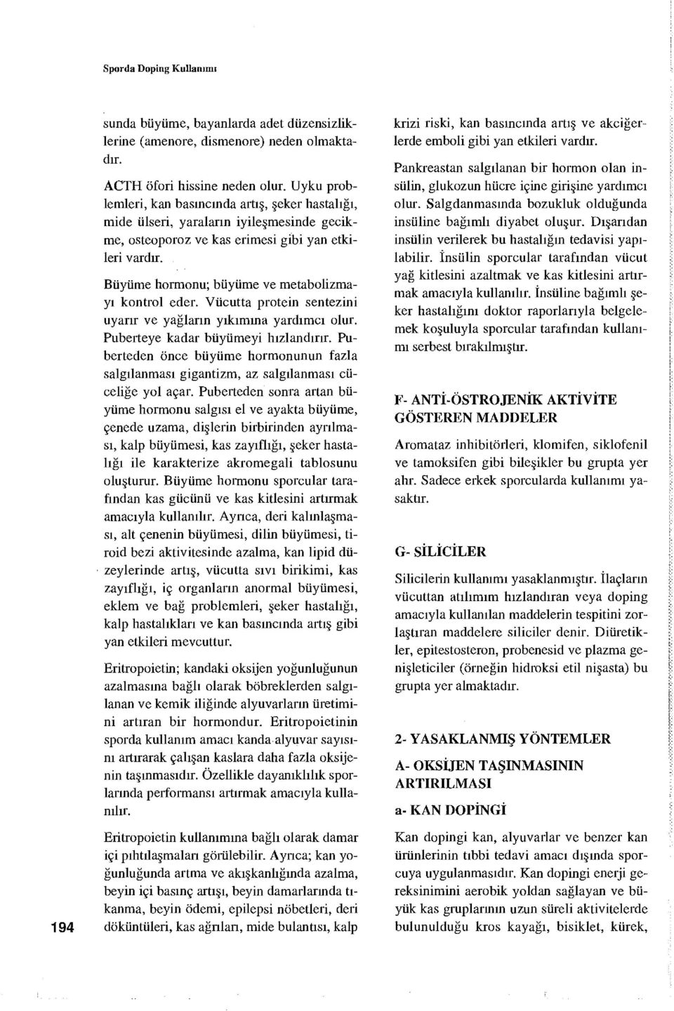 Büyüme hormonu; büyüme ve metabolizmayı kontrol eder. Vücutta protein sentezini uyarır ve yağların yıkımına yardımcı olur. Puberteye kadar büyümeyi hızlandırır.