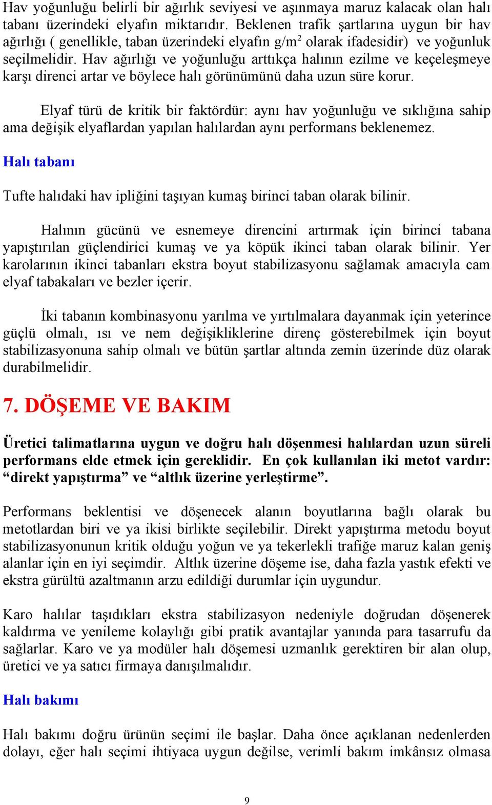 Hav ağırlığı ve yoğunluğu arttıkça halının ezilme ve keçeleşmeye karşı direnci artar ve böylece halı görünümünü daha uzun süre korur.