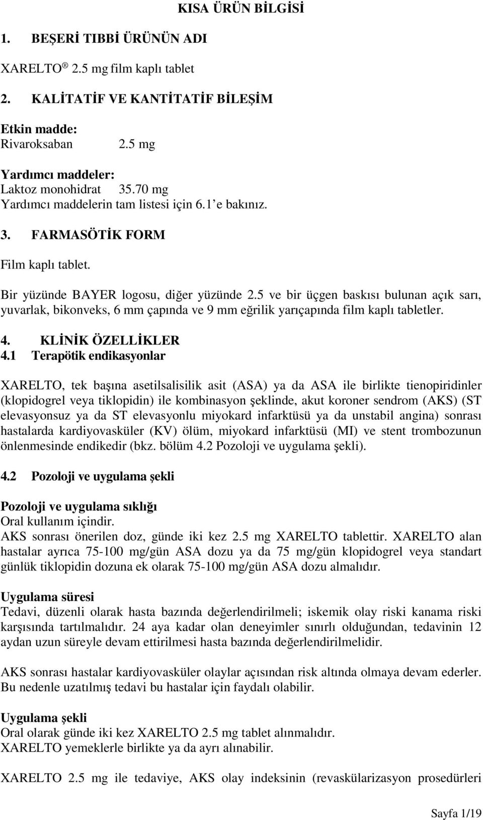 5 ve bir üçgen baskısı bulunan açık sarı, yuvarlak, bikonveks, 6 mm çapında ve 9 mm eğrilik yarıçapında film kaplı tabletler. 4. KLİNİK ÖZELLİKLER 4.