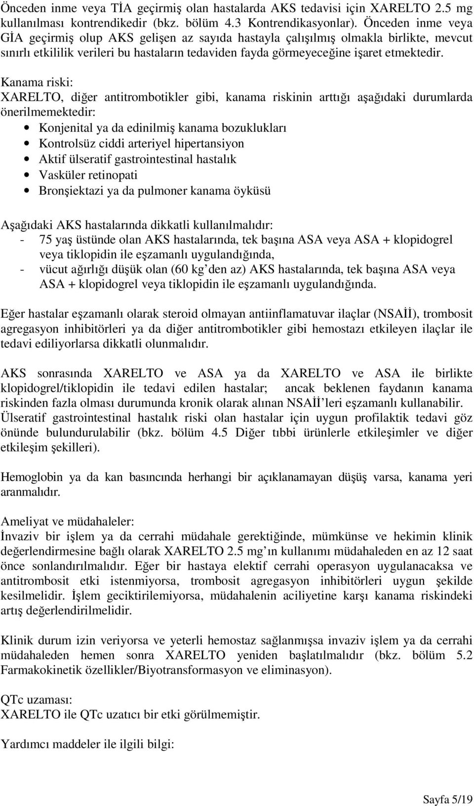 Kanama riski: XARELTO, diğer antitrombotikler gibi, kanama riskinin arttığı aşağıdaki durumlarda önerilmemektedir: Konjenital ya da edinilmiş kanama bozuklukları Kontrolsüz ciddi arteriyel