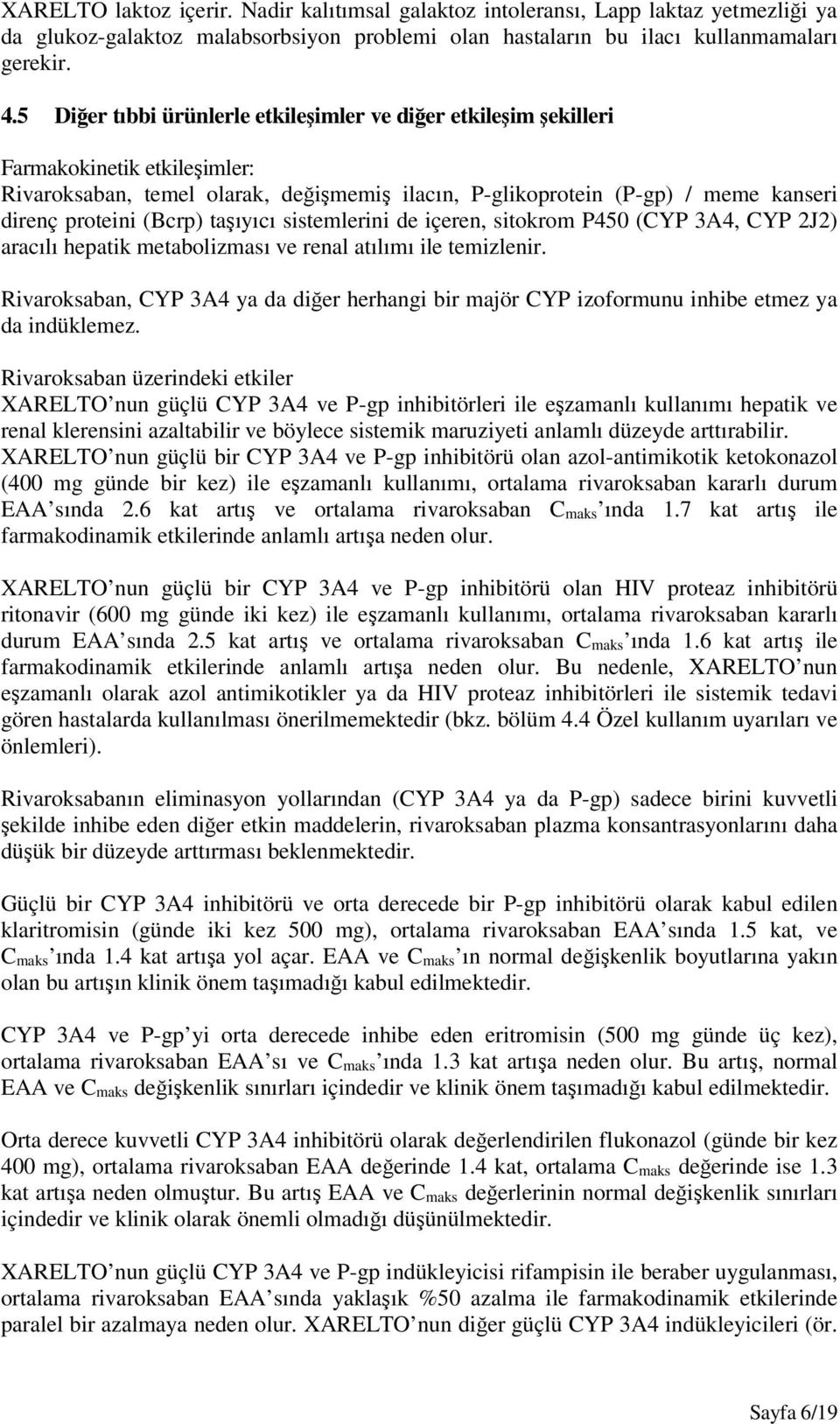 (Bcrp) taşıyıcı sistemlerini de içeren, sitokrom P450 (CYP 3A4, CYP 2J2) aracılı hepatik metabolizması ve renal atılımı ile temizlenir.