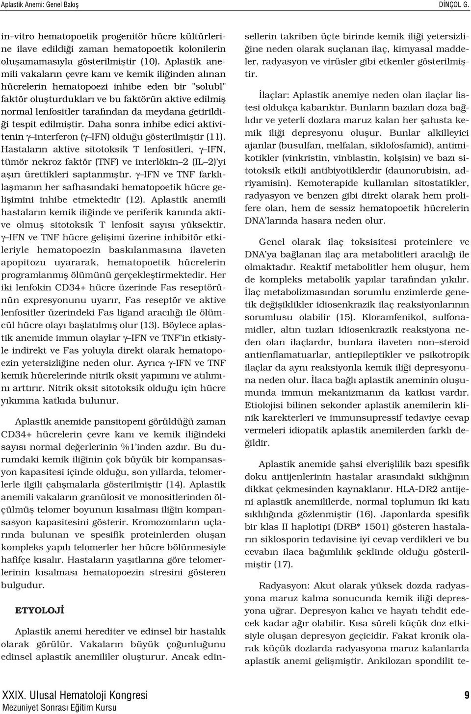 meydana getirildi- i tespit edilmifltir. Daha sonra inhibe edici aktivitenin γ interferon (γ IFN) oldu u gösterilmifltir (11).