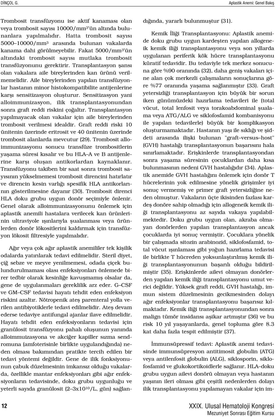 Transplantasyon flans olan vakalara aile bireylerinden kan ürünü verilmemelidir.