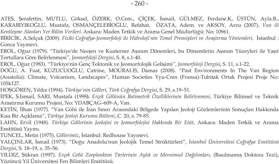 Fiziki Corafya-Jeomorfoloji ile Hidroloji nin Temel Prensipleri ve Aratırma Yöntemleri, stanbul : Gonca Yayınevi. EROL, Ouz (1979).