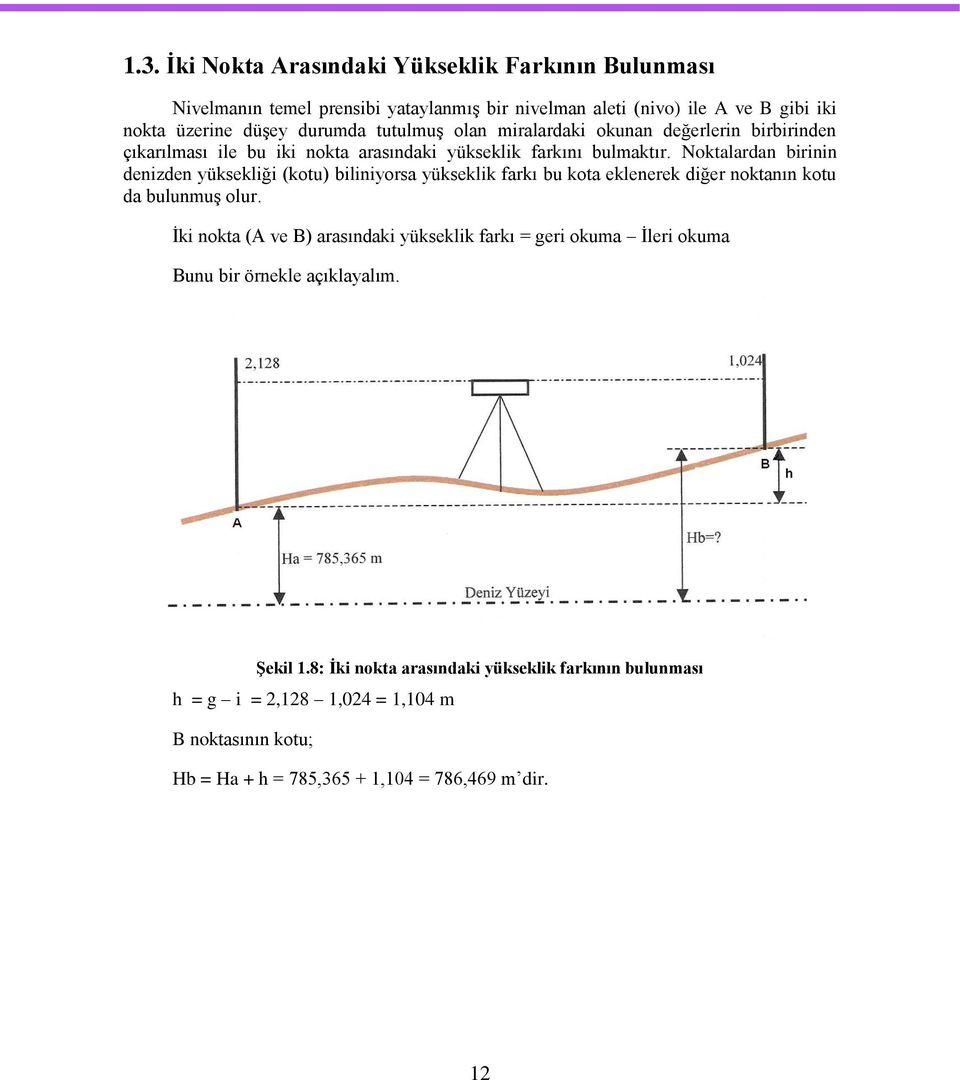 Noktalardan birinin denizden yüksekliği (kotu) biliniyorsa yükseklik farkı bu kota eklenerek diğer noktanın kotu da bulunmuģ olur.