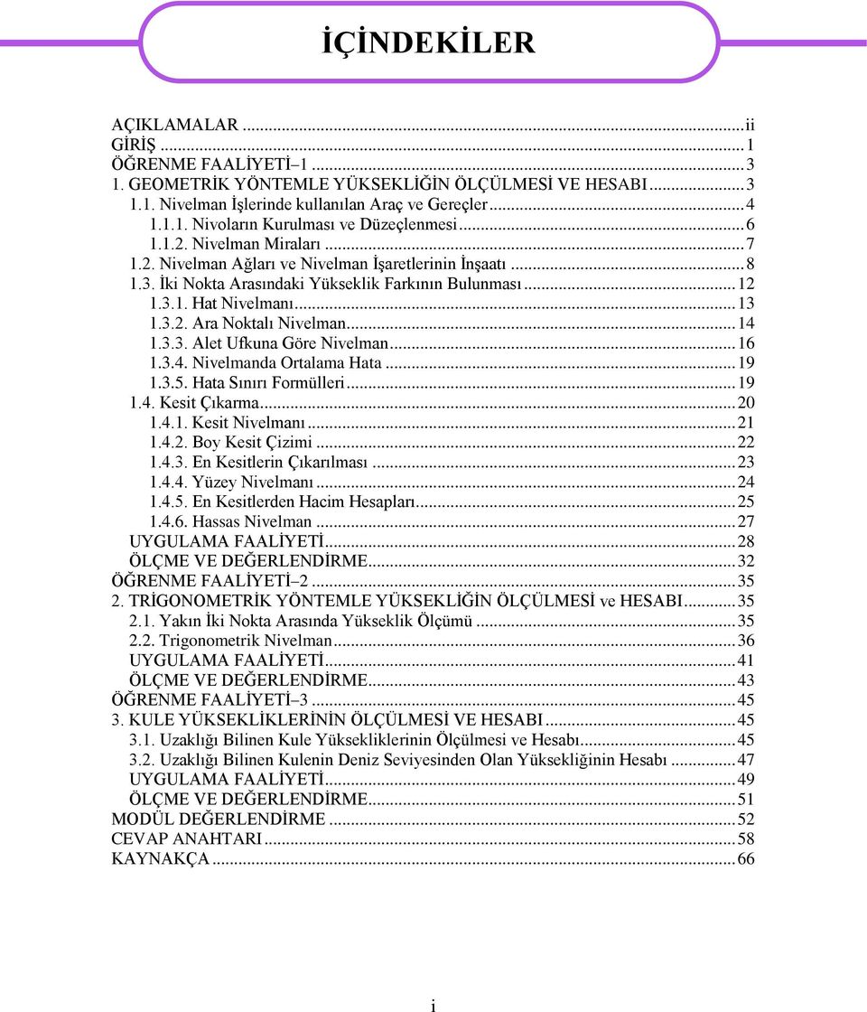 .. 14 1.3.3. Alet Ufkuna Göre Nivelman... 16 1.3.4. Nivelmanda Ortalama Hata... 19 1.3.5. Hata Sınırı Formülleri... 19 1.4. Kesit Çıkarma... 20 1.4.1. Kesit Nivelmanı... 21 1.4.2. Boy Kesit Çizimi.