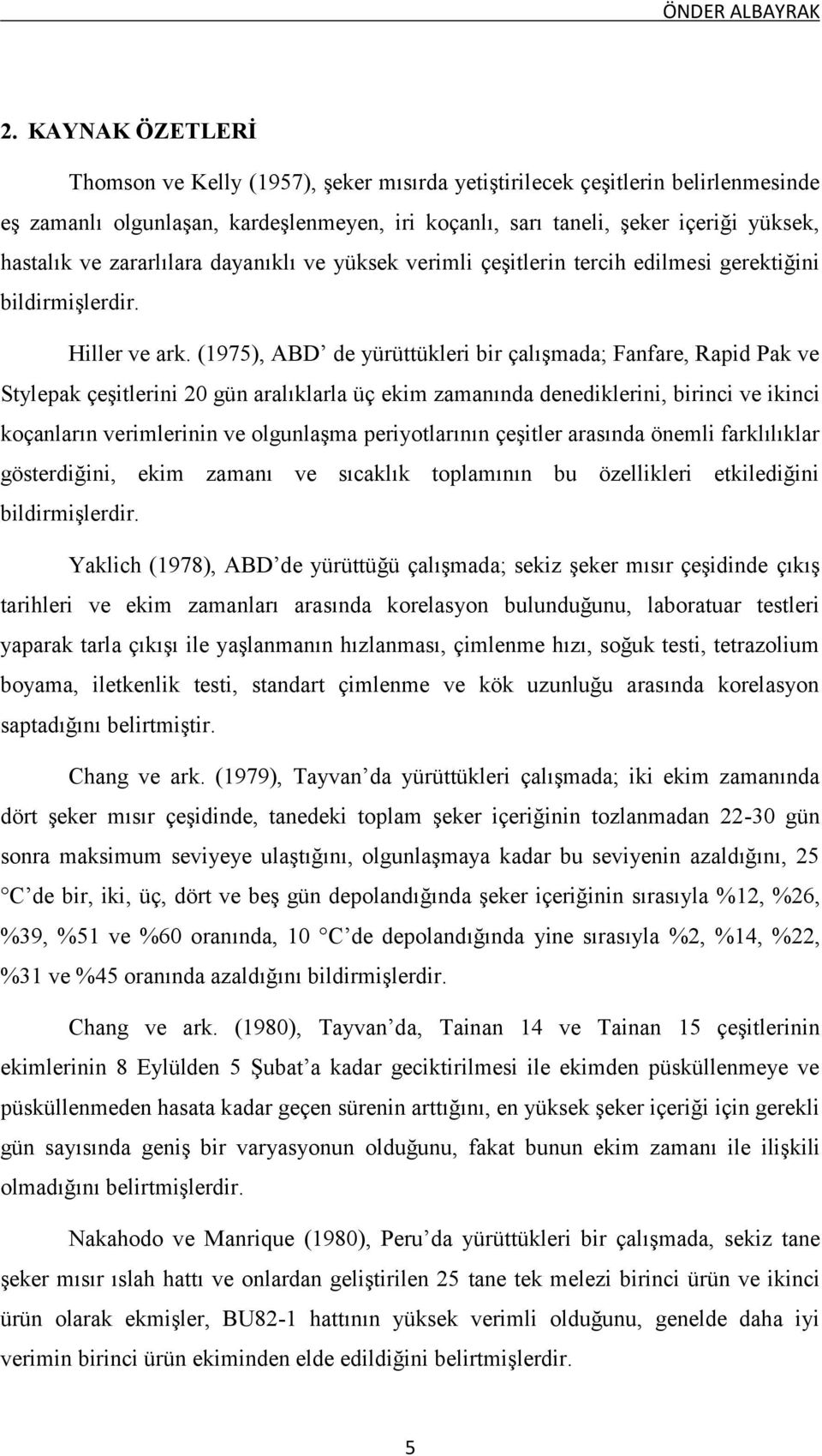 zararlılara dayanıklı ve yüksek verimli çeşitlerin tercih edilmesi gerektiğini bildirmişlerdir. Hiller ve ark.