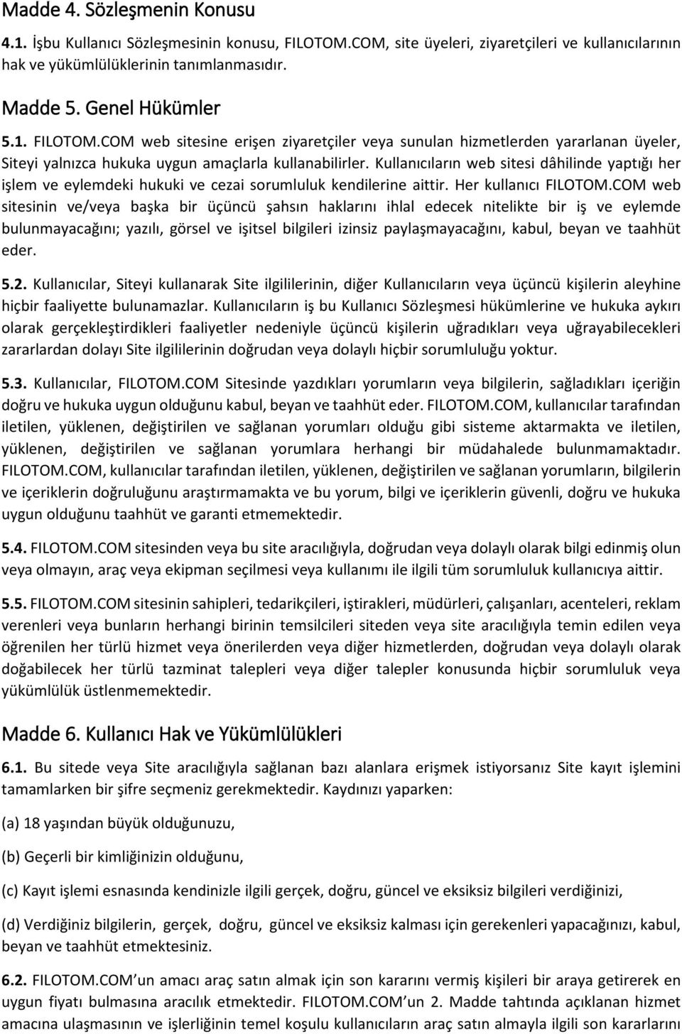 Kullanıcıların web sitesi dâhilinde yaptığı her işlem ve eylemdeki hukuki ve cezai sorumluluk kendilerine aittir. Her kullanıcı FILOTOM.