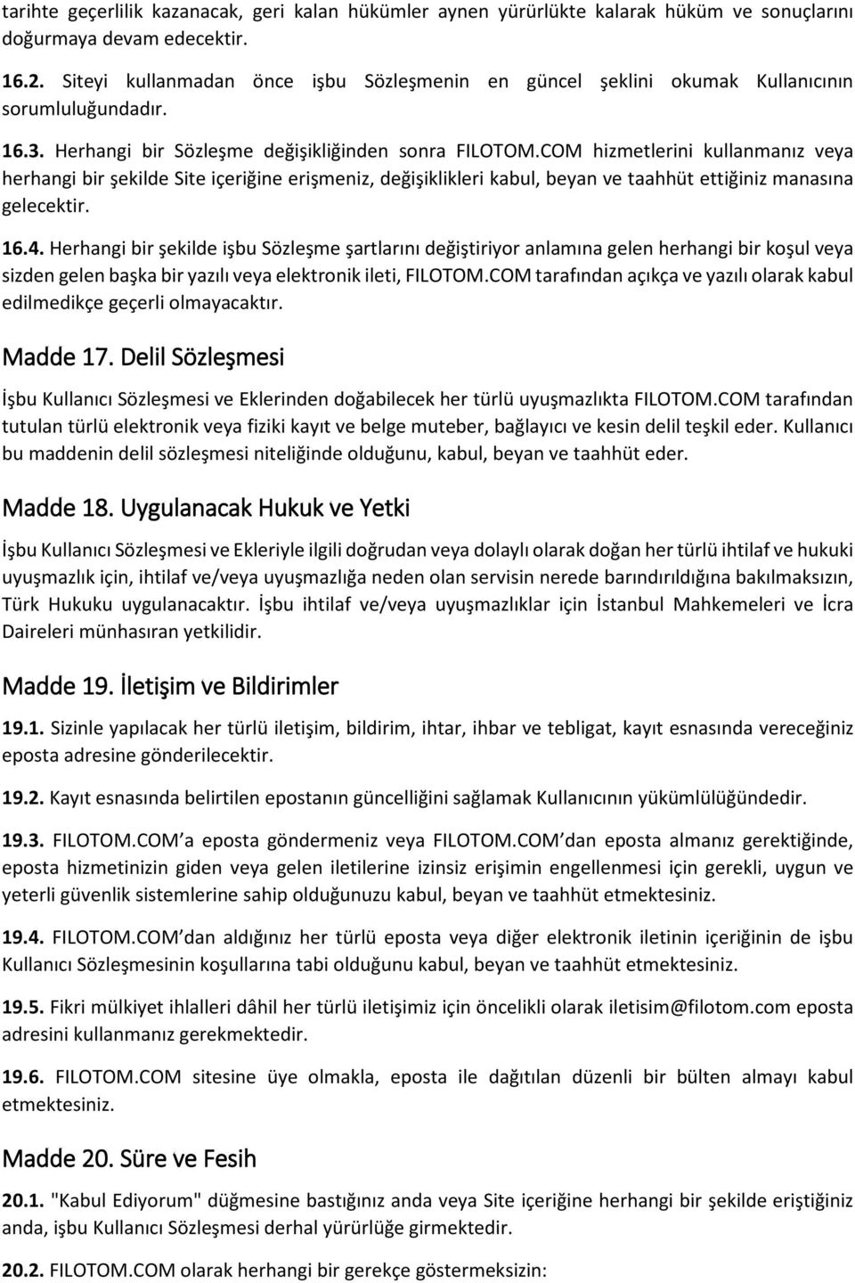 COM hizmetlerini kullanmanız veya herhangi bir şekilde Site içeriğine erişmeniz, değişiklikleri kabul, beyan ve taahhüt ettiğiniz manasına gelecektir. 16.4.