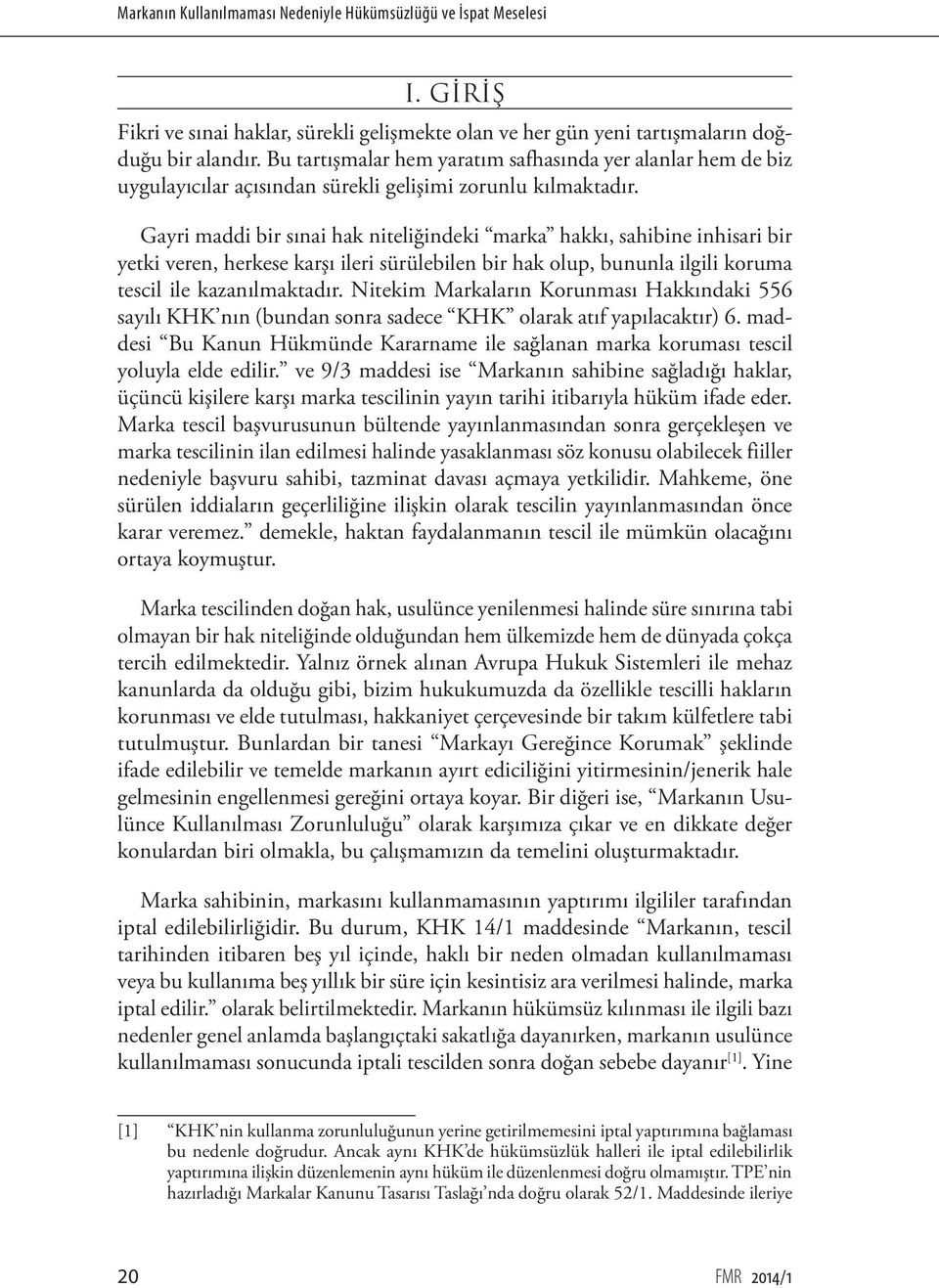 Gayri maddi bir sınai hak niteliğindeki marka hakkı, sahibine inhisari bir yetki veren, herkese karşı ileri sürülebilen bir hak olup, bununla ilgili koruma tescil ile kazanılmaktadır.