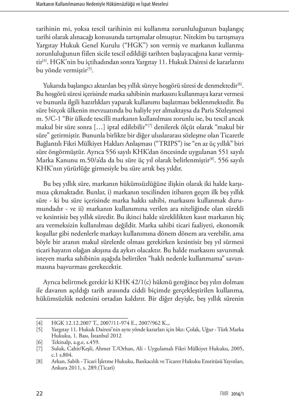 HGK nin bu içtihadından sonra Yargıtay 11. Hukuk Dairesi de kararlarını bu yönde vermiştir [5]. Yukarıda başlangıcı aktarılan beş yıllık süreye hoşgörü süresi de denmektedir [6].