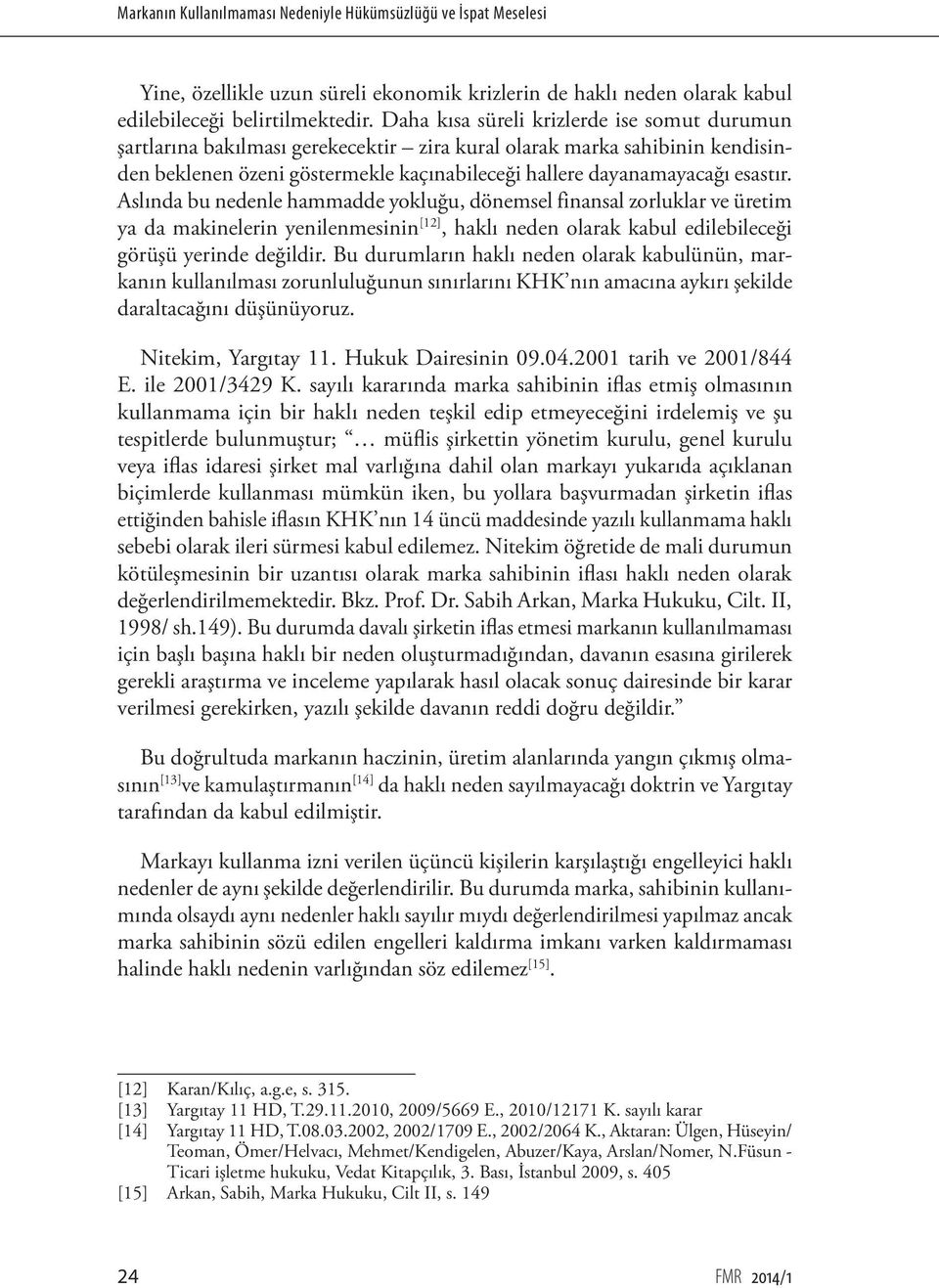 Aslında bu nedenle hammadde yokluğu, dönemsel finansal zorluklar ve üretim ya da makinelerin yenilenmesinin [12], haklı neden olarak kabul edilebileceği görüşü yerinde değildir.