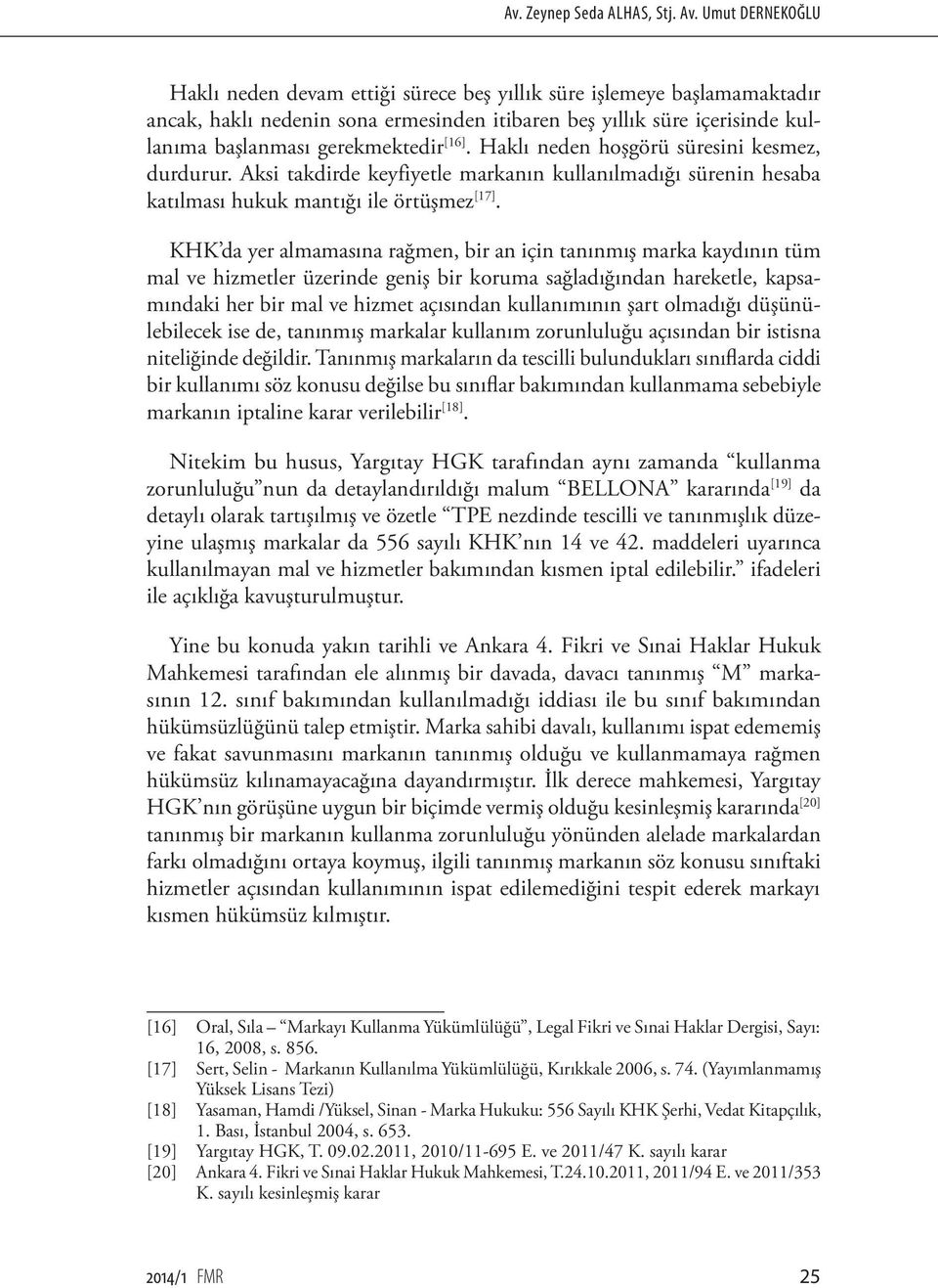 [16]. Haklı neden hoşgörü süresini kesmez, durdurur. Aksi takdirde keyfiyetle markanın kullanılmadığı sürenin hesaba katılması hukuk mantığı ile örtüşmez [17].