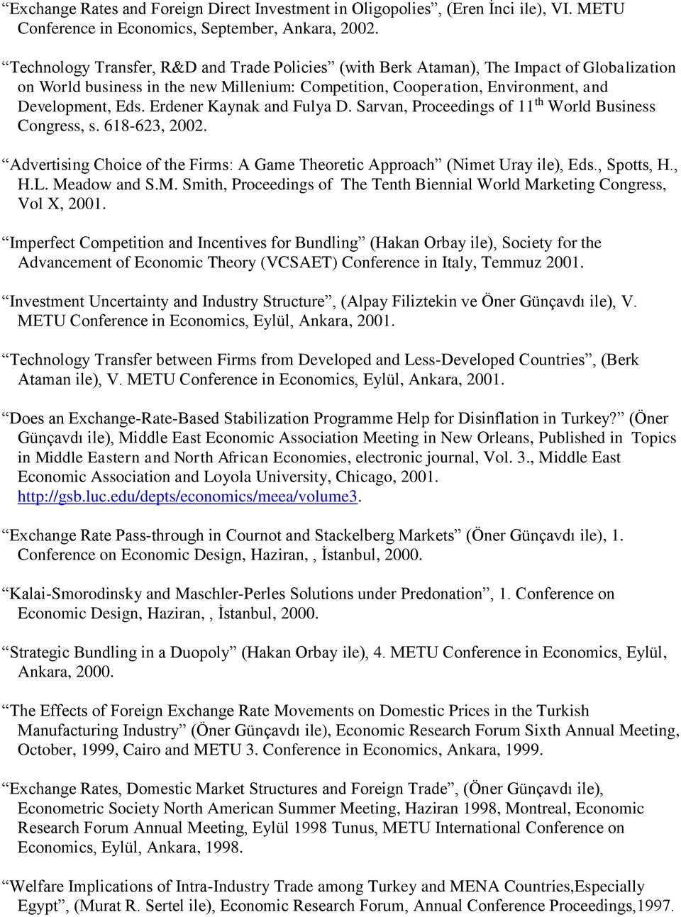 Erdener Kaynak and Fulya D. Sarvan, Proceedings of 11 th World Business Congress, s. 618-623, 2002. Advertising Choice of the Firms: A Game Theoretic Approach (Nimet Uray ile), Eds., Spotts, H., H.L.