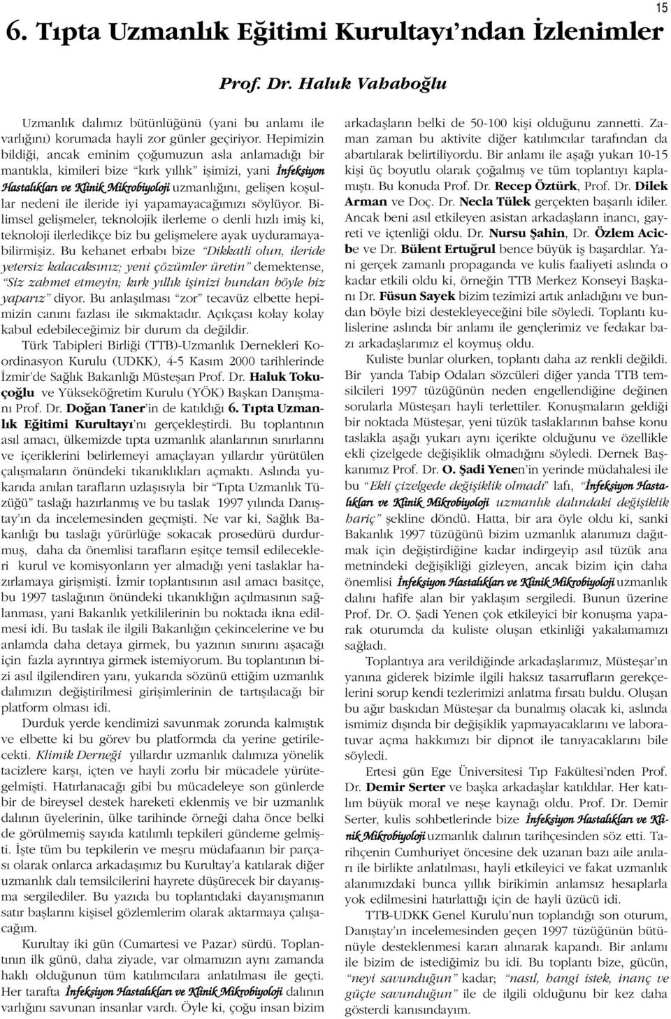 ileride iyi yapamayaca m z söylüyor. Bilimsel geliflmeler, teknolojik ilerleme o denli h zl imifl ki, teknoloji ilerledikçe biz bu geliflmelere ayak uyduramayabilirmifliz.