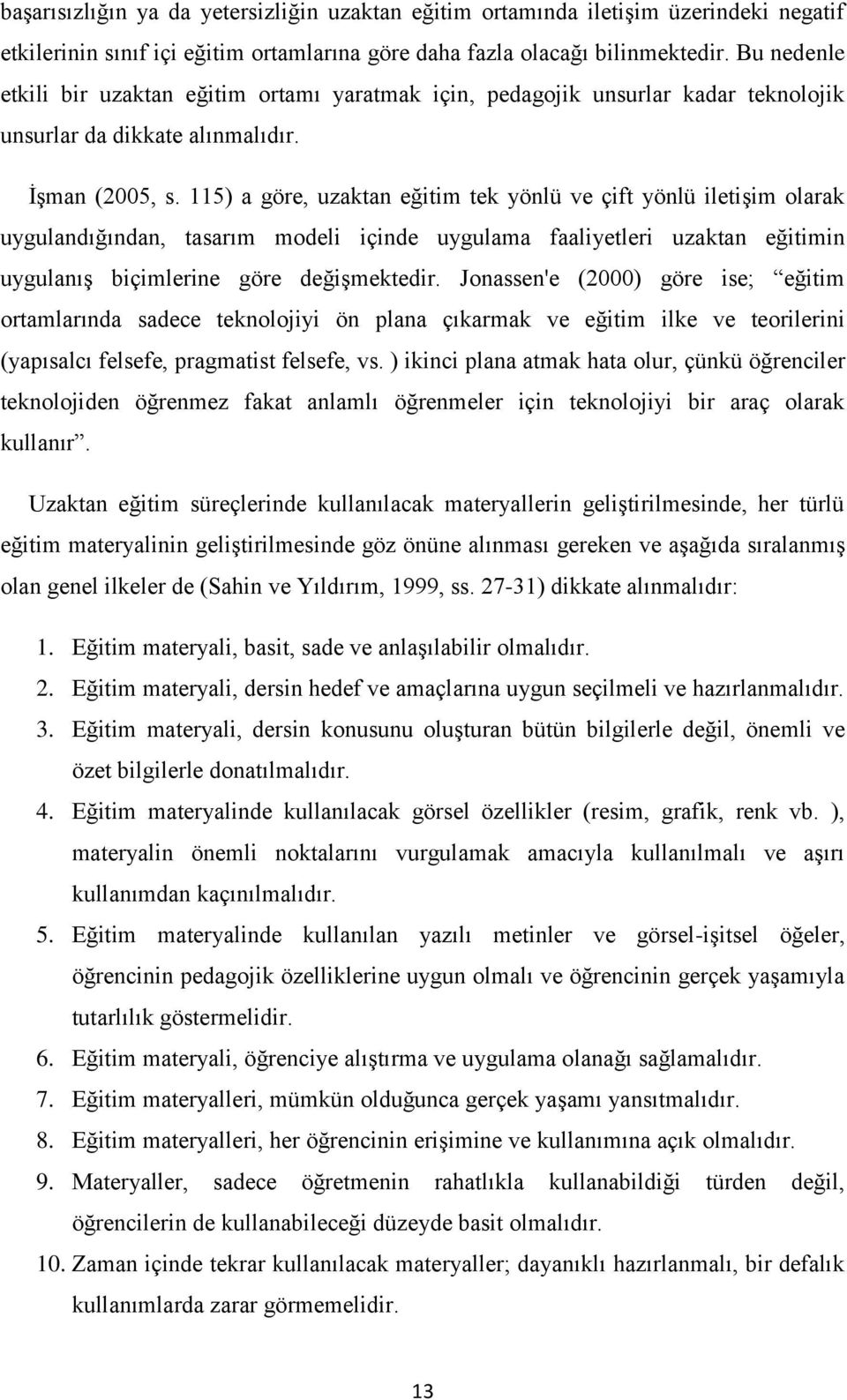 115) a göre, uzaktan eğitim tek yönlü ve çift yönlü iletiģim olarak uygulandığından, tasarım modeli içinde uygulama faaliyetleri uzaktan eğitimin uygulanıģ biçimlerine göre değiģmektedir.