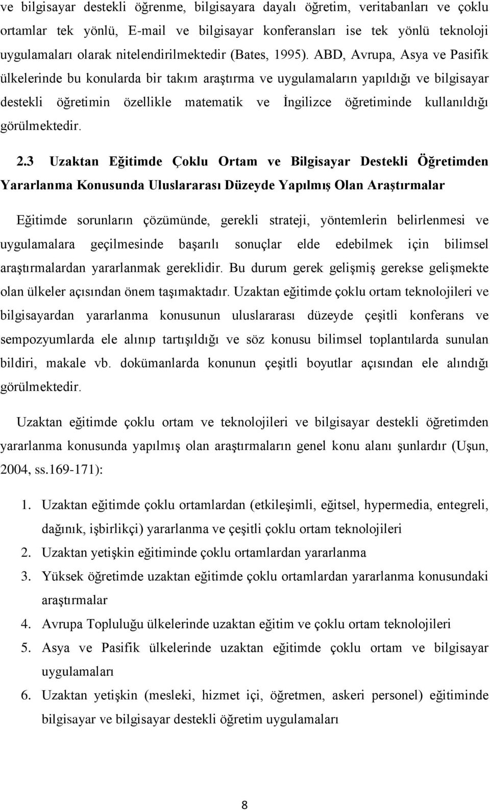 ABD, Avrupa, Asya ve Pasifik ülkelerinde bu konularda bir takım araģtırma ve uygulamaların yapıldığı ve bilgisayar destekli öğretimin özellikle matematik ve Ġngilizce öğretiminde kullanıldığı