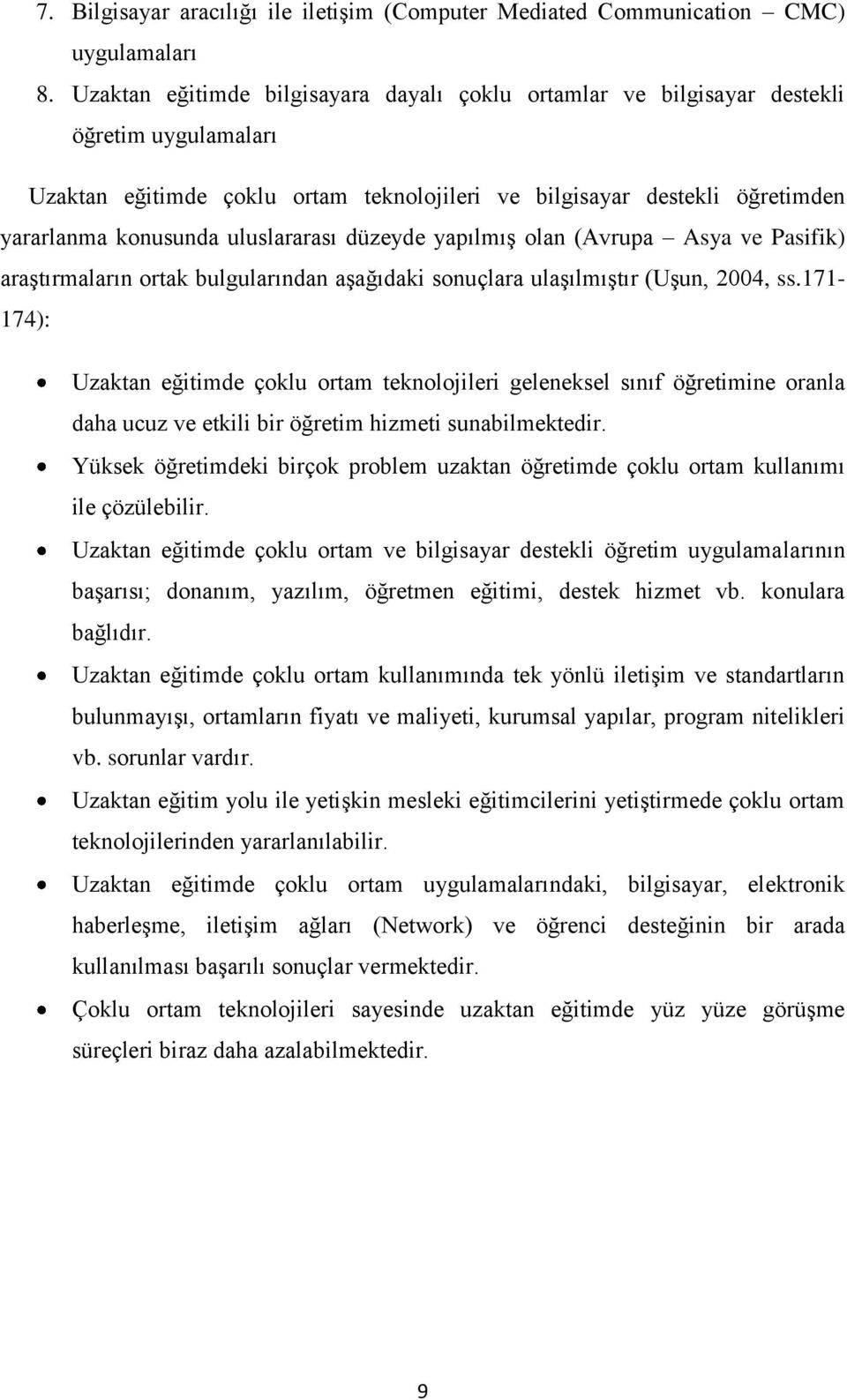 uluslararası düzeyde yapılmıģ olan (Avrupa Asya ve Pasifik) araģtırmaların ortak bulgularından aģağıdaki sonuçlara ulaģılmıģtır (UĢun, 2004, ss.