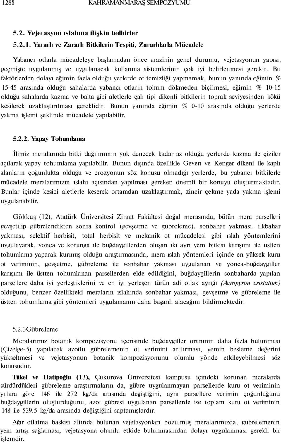 Bu faktörlerden dolayı eğimin fazla olduğu yerlerde ot temizliği yapmamak, bunun yanında eğimin % 15-45 arasında olduğu sahalarda yabancı otların tohum dökmeden biçilmesi, eğimin % 10-15 olduğu