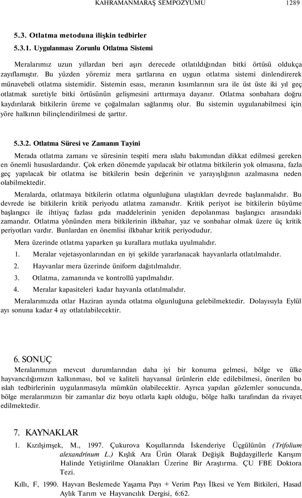 Sistemin esası, meranın kısımlarının sıra ile üst üste iki yıl geç otlatmak suretiyle bitki örtüsünün gelişmesini arttırmaya dayanır.