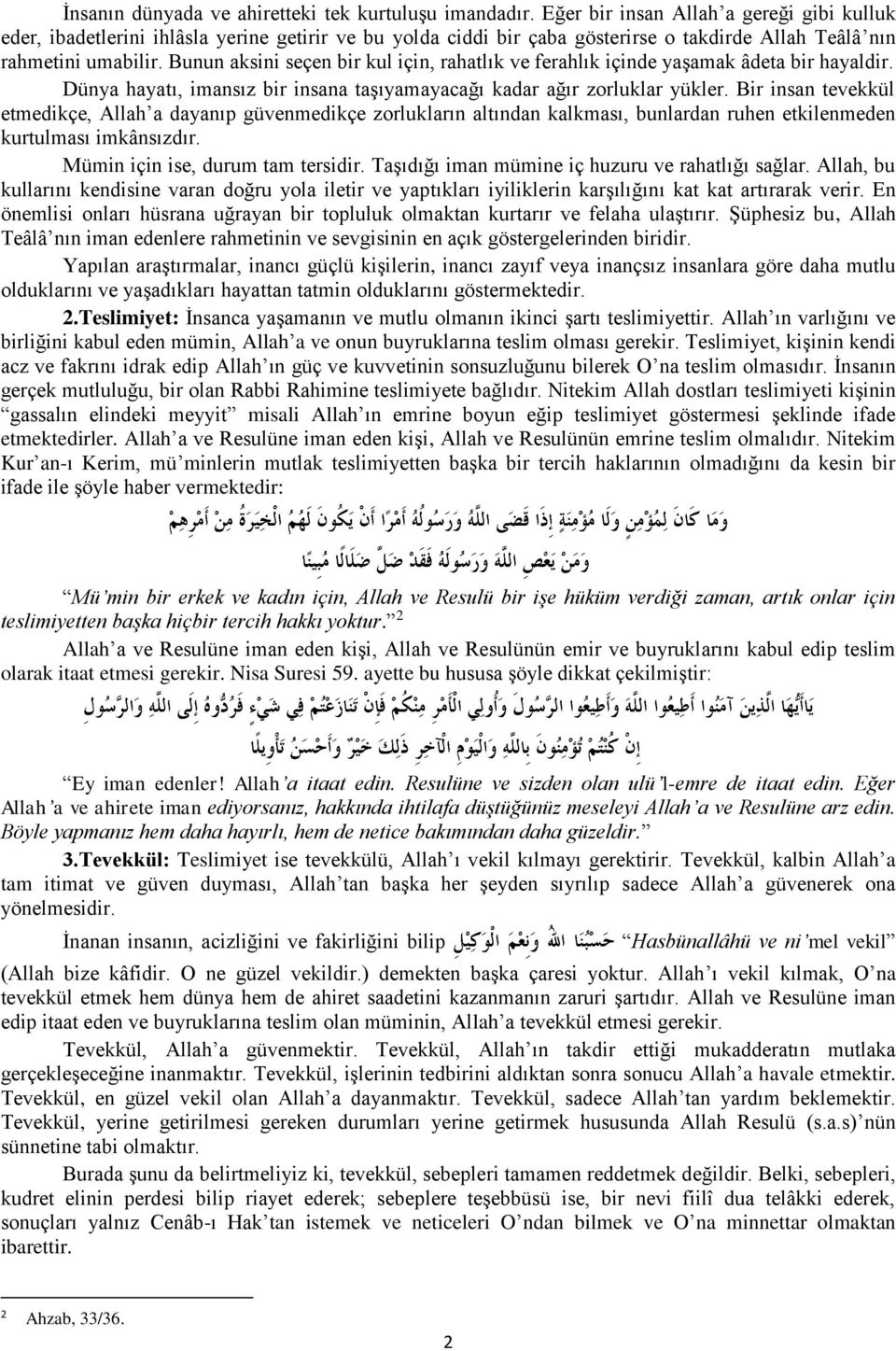 Bunun aksini seçen bir kul için, rahatlık ve ferahlık içinde yaşamak âdeta bir hayaldir. Dünya hayatı, imansız bir insana taşıyamayacağı kadar ağır zorluklar yükler.