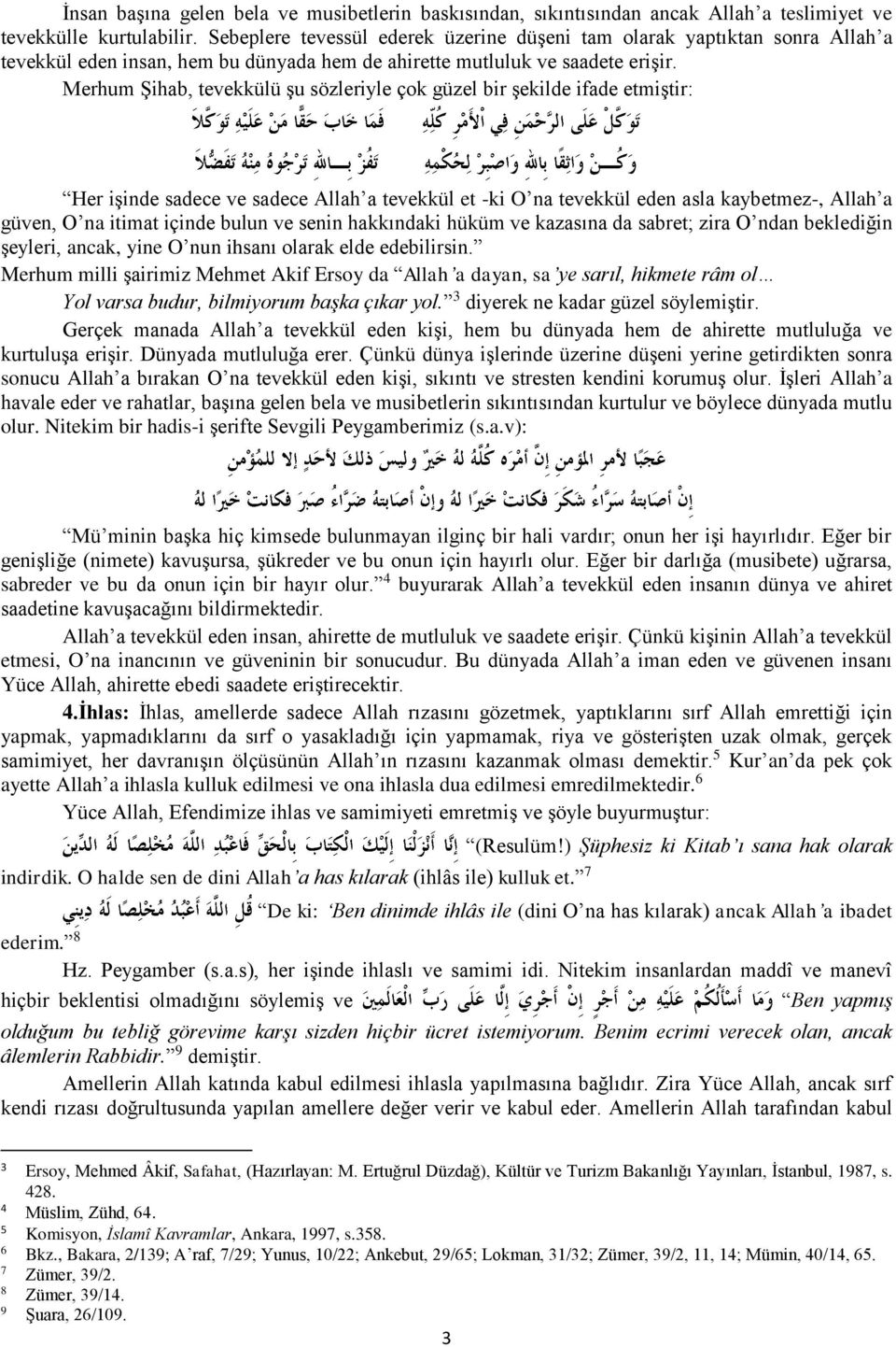 Merhum Şihab, tevekkülü şu sözleriyle çok güzel bir şekilde ifade etmiştir: Her işinde sadece ve sadece Allah a tevekkül et -ki O na tevekkül eden asla kaybetmez-, Allah a güven, O na itimat içinde