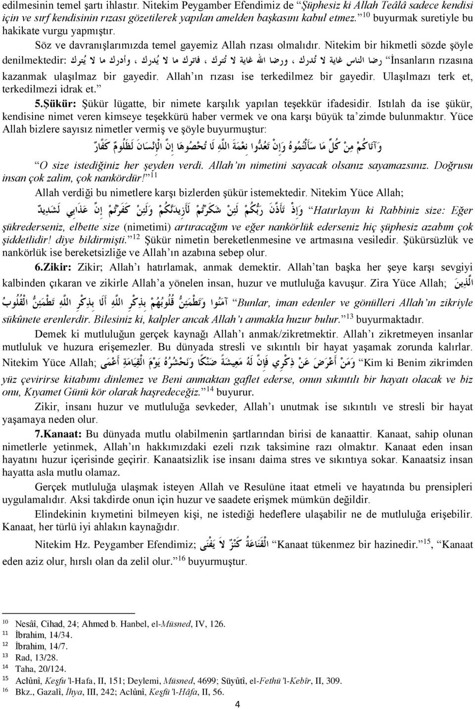 Nitekim bir hikmetli sözde şöyle denilmektedir: İnsanların rızasına kazanmak ulaşılmaz bir gayedir. Allah ın rızası ise terkedilmez bir gayedir. Ulaşılmazı terk et, terkedilmezi idrak et. 5.