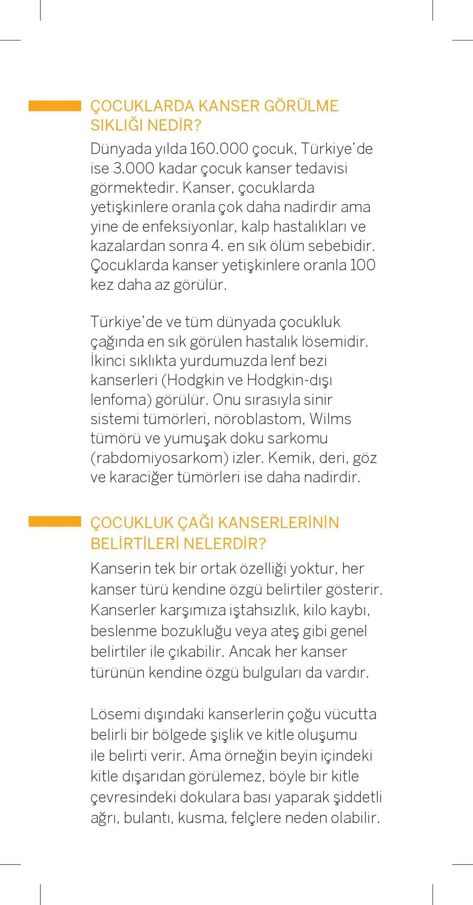 Çocuklarda kanser yetişkinlere oranla 100 kez daha az görülür. Türkiye de ve tüm dünyada çocukluk çağında en sık görülen hastalık lösemidir.