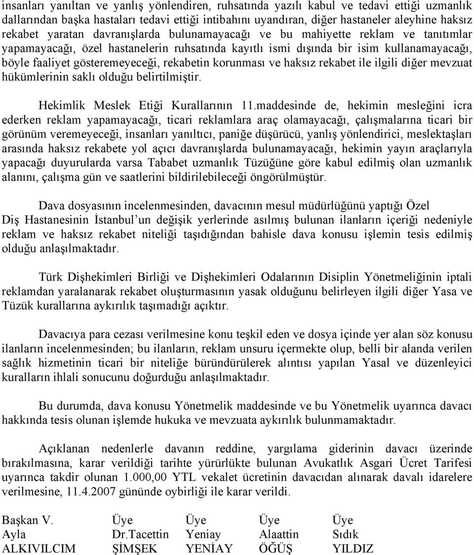 rekabetin korunması ve haksız rekabet ile ilgili diğer mevzuat hükümlerinin saklı olduğu belirtilmiştir. Hekimlik Meslek Etiği Kurallarının 11.