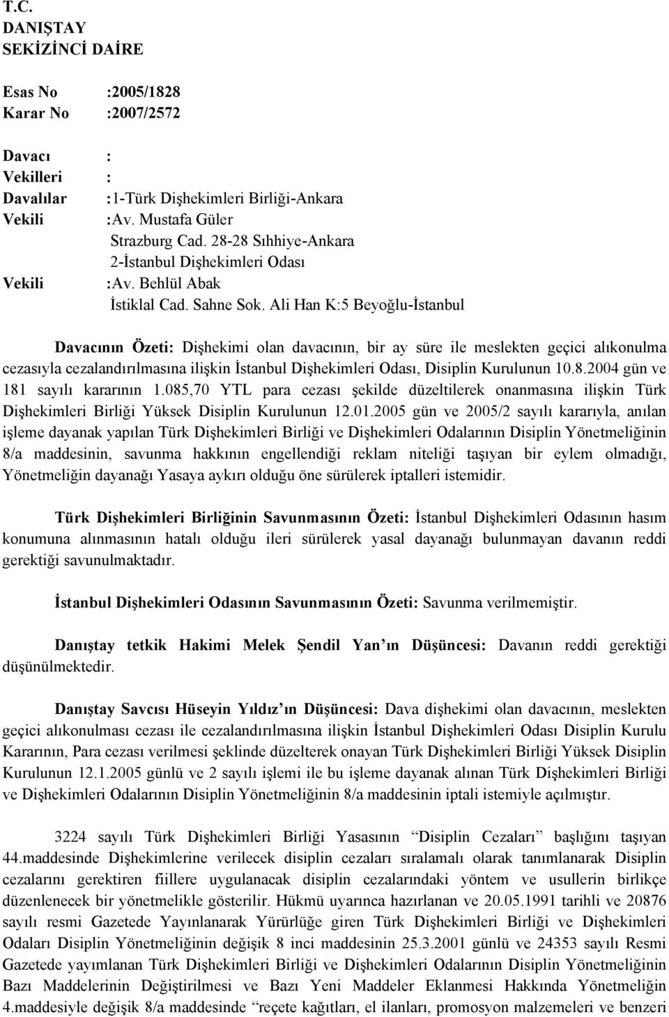 Ali Han K:5 Beyoğlu-İstanbul Davacının Özeti: Dişhekimi olan davacının, bir ay süre ile meslekten geçici alıkonulma cezasıyla cezalandırılmasına ilişkin İstanbul Dişhekimleri Odası, Disiplin