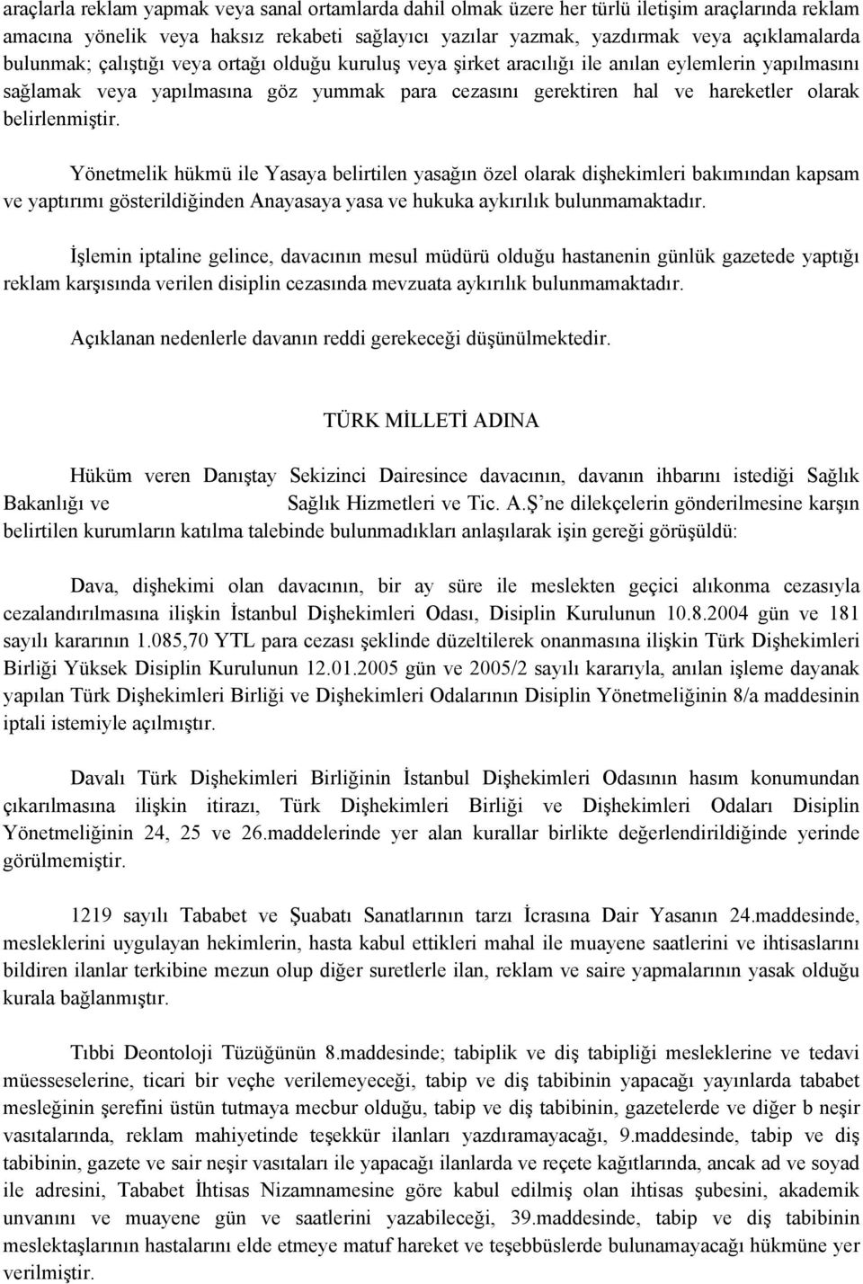 belirlenmiştir. Yönetmelik hükmü ile Yasaya belirtilen yasağın özel olarak dişhekimleri bakımından kapsam ve yaptırımı gösterildiğinden Anayasaya yasa ve hukuka aykırılık bulunmamaktadır.