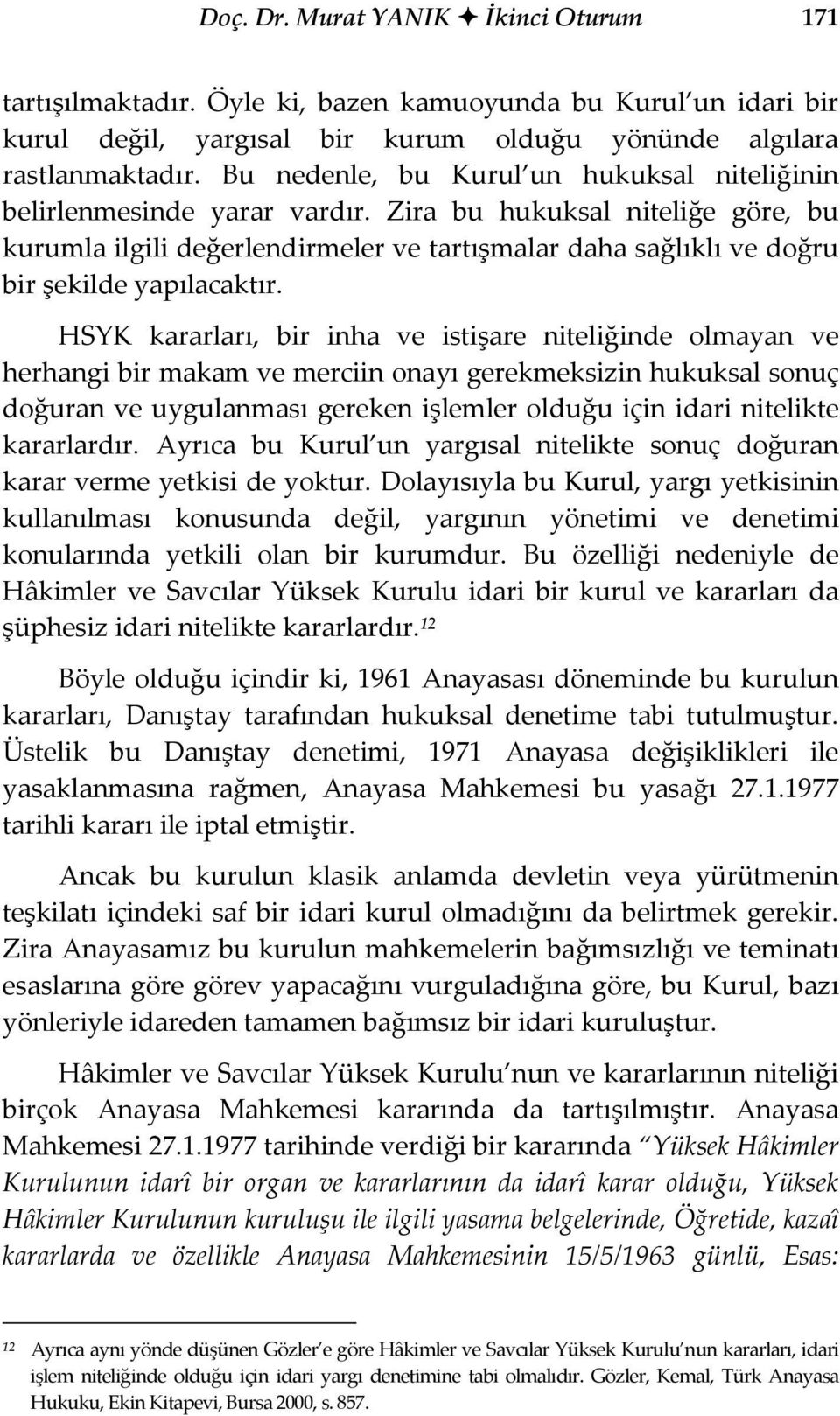 Zira bu hukuksal niteliğe göre, bu kurumla ilgili değerlendirmeler ve tartışmalar daha sağlıklı ve doğru bir şekilde yapılacaktır.