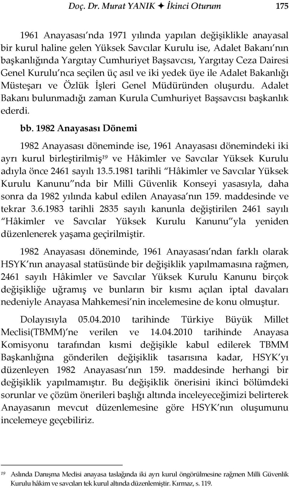 Başsavcısı, Yargıtay Ceza Dairesi Genel Kurulu nca seçilen üç asıl ve iki yedek üye ile Adalet Bakanlığı Müsteşarı ve Özlük İşleri Genel Müdüründen oluşurdu.