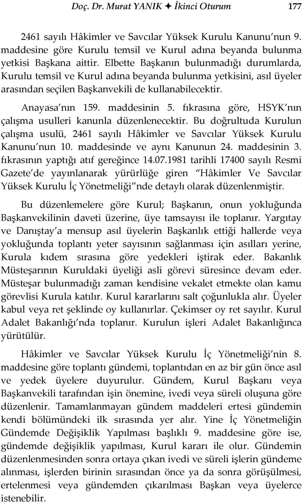 fıkrasına göre, HSYK nın çalışma usulleri kanunla düzenlenecektir. Bu doğrultuda Kurulun çalışma usulü, 2461 sayılı Hâkimler ve Savcılar Yüksek Kurulu Kanunu nun 10. maddesinde ve aynı Kanunun 24.