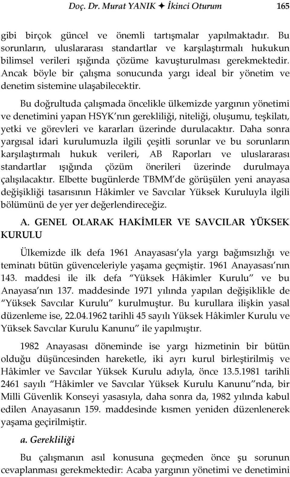 Ancak böyle bir çalışma sonucunda yargı ideal bir yönetim ve denetim sistemine ulaşabilecektir.