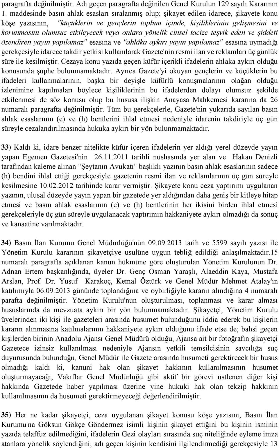 etkileyecek veya onlara yönelik cinsel tacize teşvik eden ve şiddeti özendiren yayın yapılamaz" esasına ve "ahlâka aykırı yayın yapılamaz" esasına uymadığı gerekçesiyle idarece takdir yetkisi