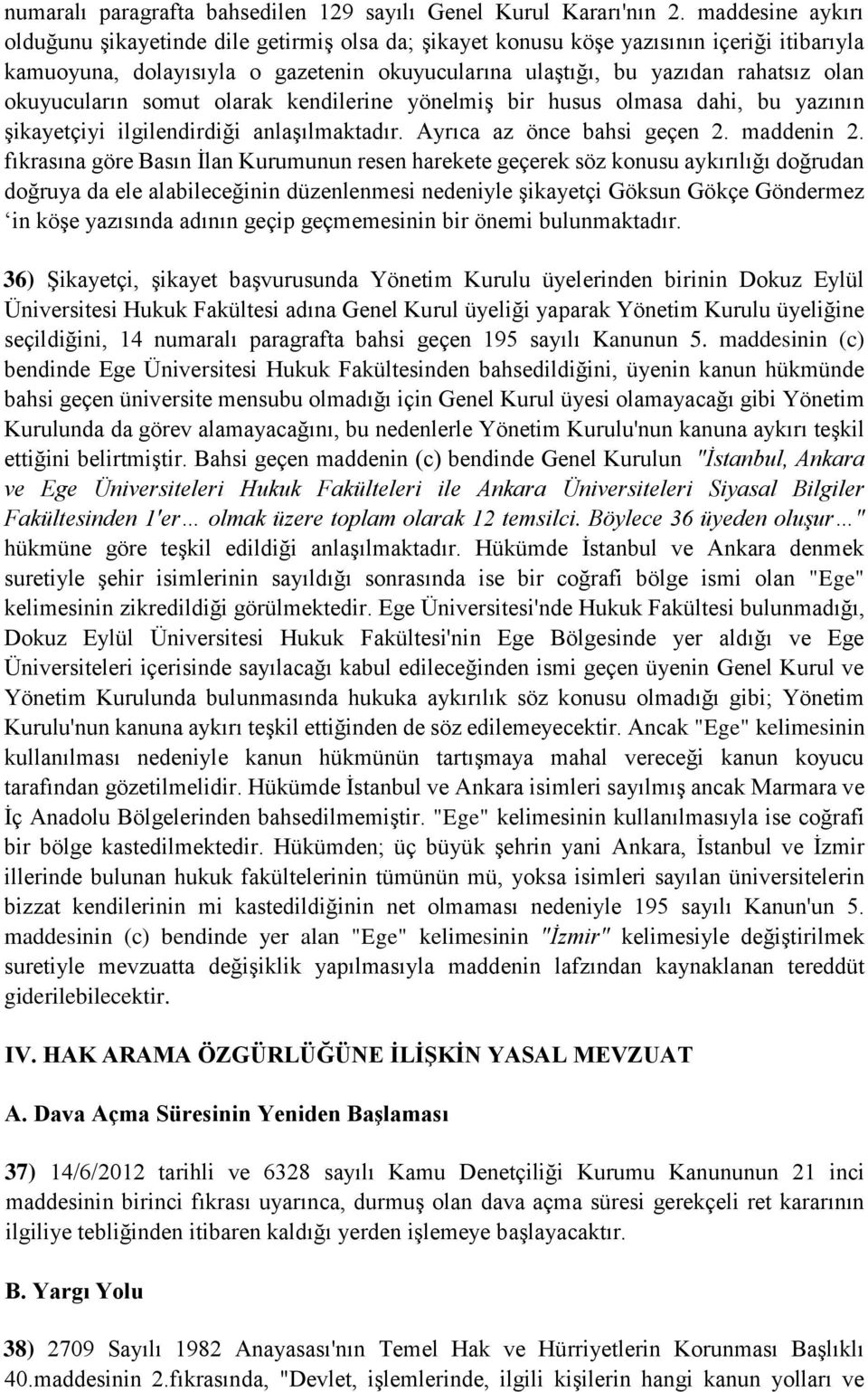 okuyucuların somut olarak kendilerine yönelmiş bir husus olmasa dahi, bu yazının şikayetçiyi ilgilendirdiği anlaşılmaktadır. Ayrıca az önce bahsi geçen 2. maddenin 2.