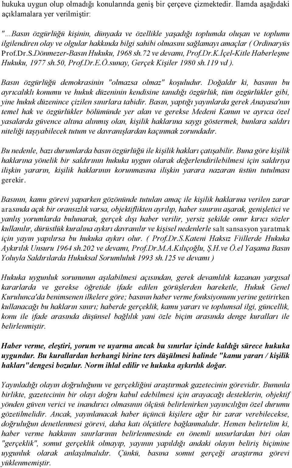 sağlamayı amaçlar ( Ordinaryüs Prof.Dr.S.Dönmezer Basın Hukuku, 1968 sh.72 ve devamı, Prof.Dr.K.İçel Kitle Haberleşme Hukuku, 1977 sh.50, Prof.Dr.E.Ö.sunay, Gerçek Kişiler 1980 sh.119 vd ).