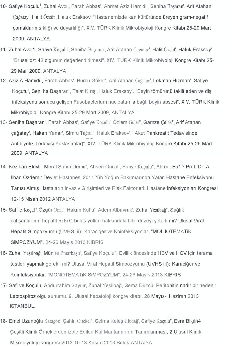 TÜRK Klnk Mkrobyoloj Kongre Ktabı 25-29 Mart 2009, ANTALYA 11- Zuhal Avcı1, Safye Koçulu', Senha Başaran', Arf Atahan Çağatay', Halt Özsüt', Haluk Eraksoy' "Bruselloz: 42 olgunun değerlendrlmes". xıv.