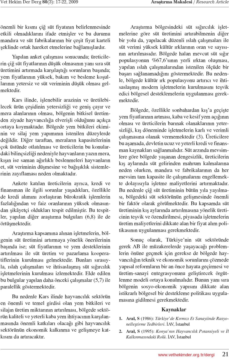 Yapılan anket çalışması sonucunda; üreticilerin çiğ süt fiyatlarının düşük olmasının yanı sıra süt üretimini artırmada karşılaştığı sorunların başında; yem fiyatlarının yüksek, bakım ve besleme