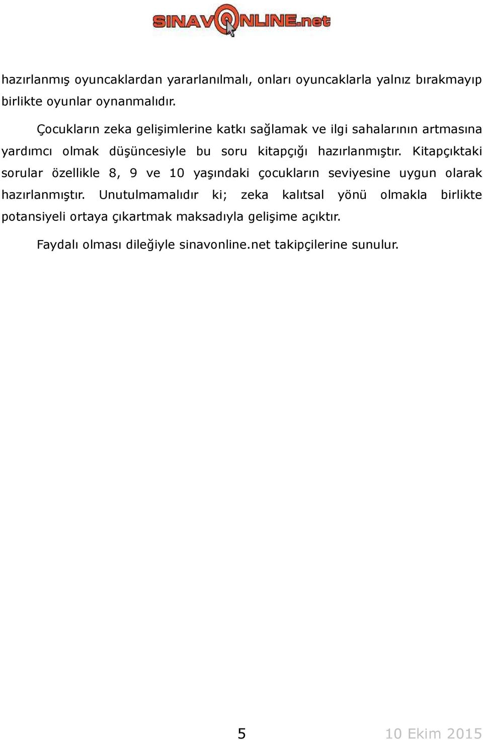 Kitapçıktaki sorular özellikle 8, 9 ve 10 yaşındaki çocukların seviyesine uygun olarak hazırlanmıştır.