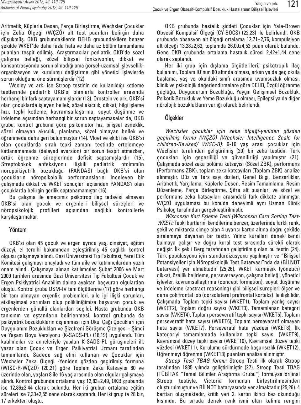 Araştırmacılar pediatrik OKB de sözel çalışma belleği, sözel bilişsel fonksiyonlar, dikkat ve konsantrasyonda sorun olmadığı ama görsel-uzamsal işlevsellikorganizasyon ve kurulumu değiştirme gibi