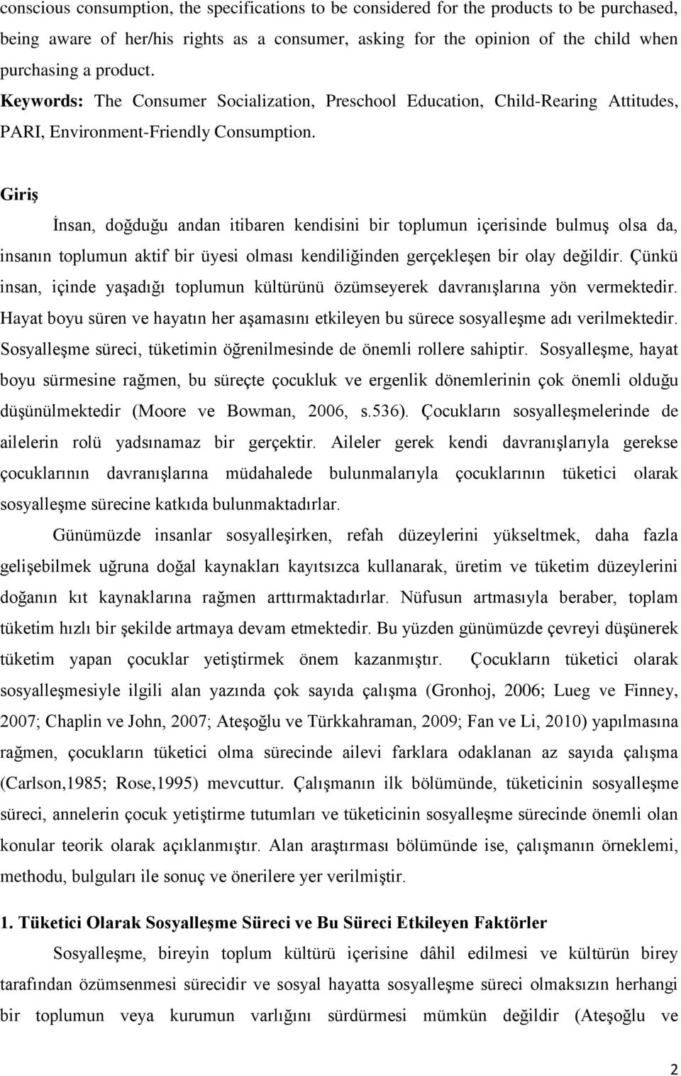 Giriş İnsan, doğduğu andan itibaren kendisini bir toplumun içerisinde bulmuş olsa da, insanın toplumun aktif bir üyesi olması kendiliğinden gerçekleşen bir olay değildir.