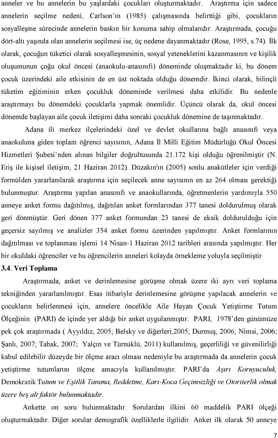 Araştırmada, çocuğu dört-altı yaşında olan annelerin seçilmesi ise, üç nedene dayanmaktadır (Rose, 1995, s.74).