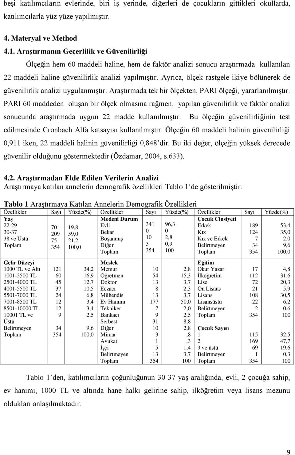 Ayrıca, ölçek rastgele ikiye bölünerek de güvenilirlik analizi uygulanmıştır. Araştırmada tek bir ölçekten, PARI ölçeği, yararlanılmıştır.