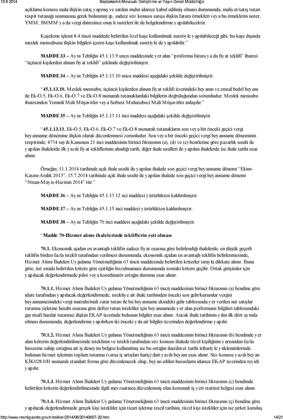 4 üncü maddede belirtilen özel kaşe kullanılmak suretiyle yapılabileceği gibi, bu kaşe dışında meslek mensubuna ilişkin bilgileri içeren kaşe kullanılmak suretiyle de yapılabilir.